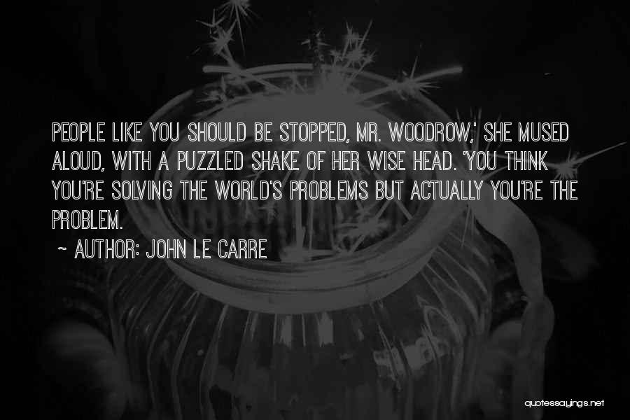 Solving World Problems Quotes By John Le Carre