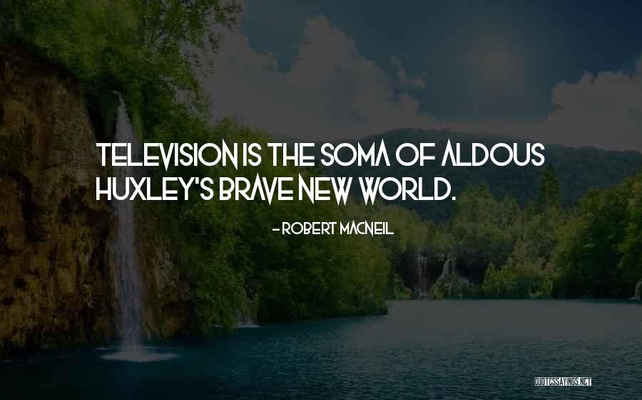Soma In Brave New World Quotes By Robert MacNeil Soma In Brave New World Quotes By Robert MacNeil