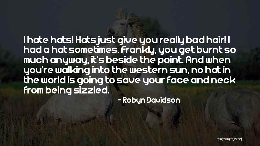 Some Bad Hat Quotes By Robyn Davidson Some Bad Hat Quotes By Robyn Davidson