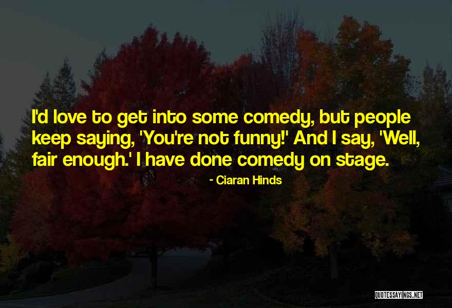 Some Comedy Quotes By Ciaran Hinds