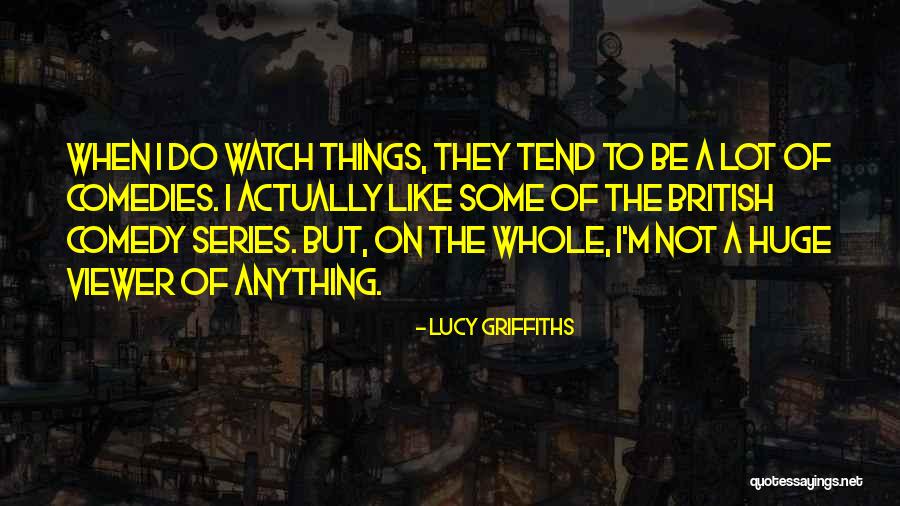 Some Comedy Quotes By Lucy Griffiths