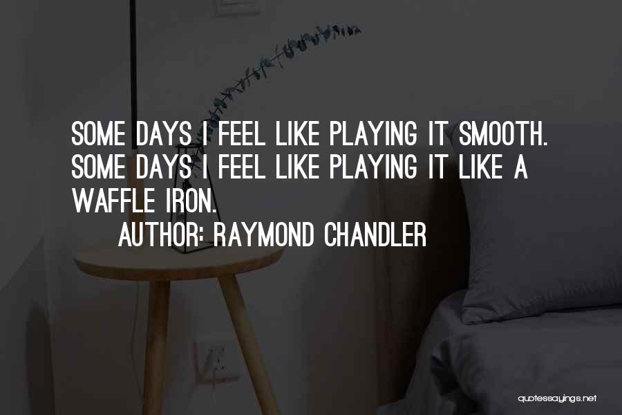 Some Days I Feel Like Quotes By Raymond Chandler