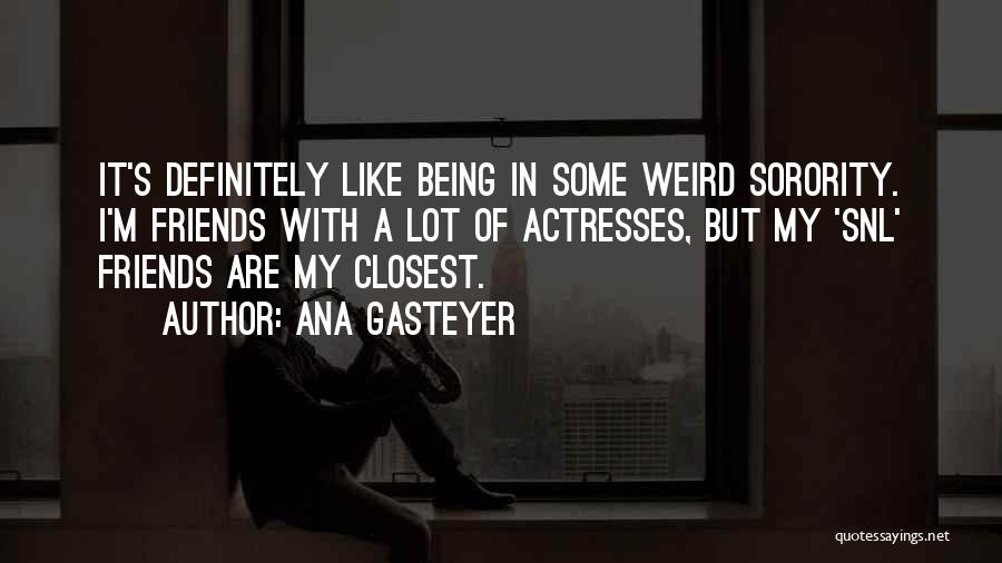 Some Friends Are Quotes By Ana Gasteyer