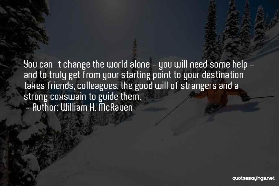 Some Friends Change Quotes By William H. McRaven