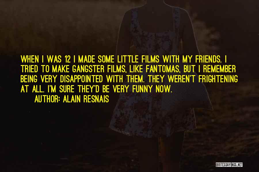 Some Friends Funny Quotes By Alain Resnais