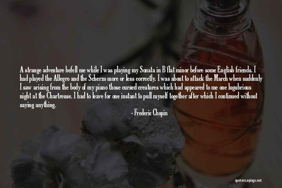 Some Friends Leave Quotes By Frederic Chopin Some Friends Leave Quotes By Frederic Chopin
