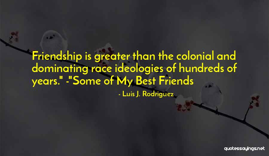 Some Friendship Quotes By Luis J. Rodriguez Some Friendship Quotes By Luis J. Rodriguez