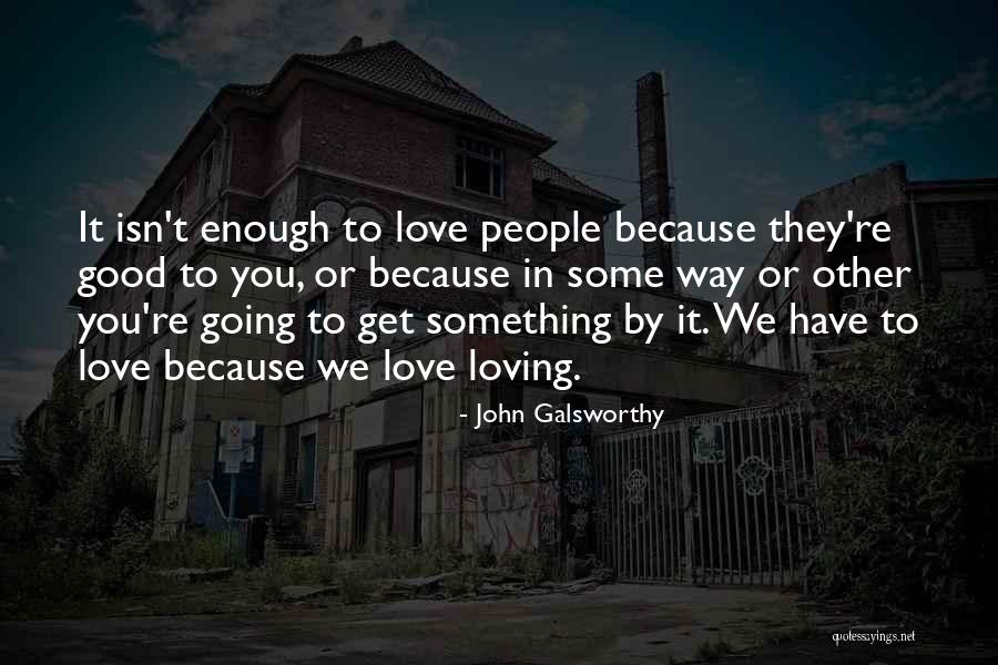 Some Good Loving Quotes By John Galsworthy Some Good Loving Quotes By John Galsworthy