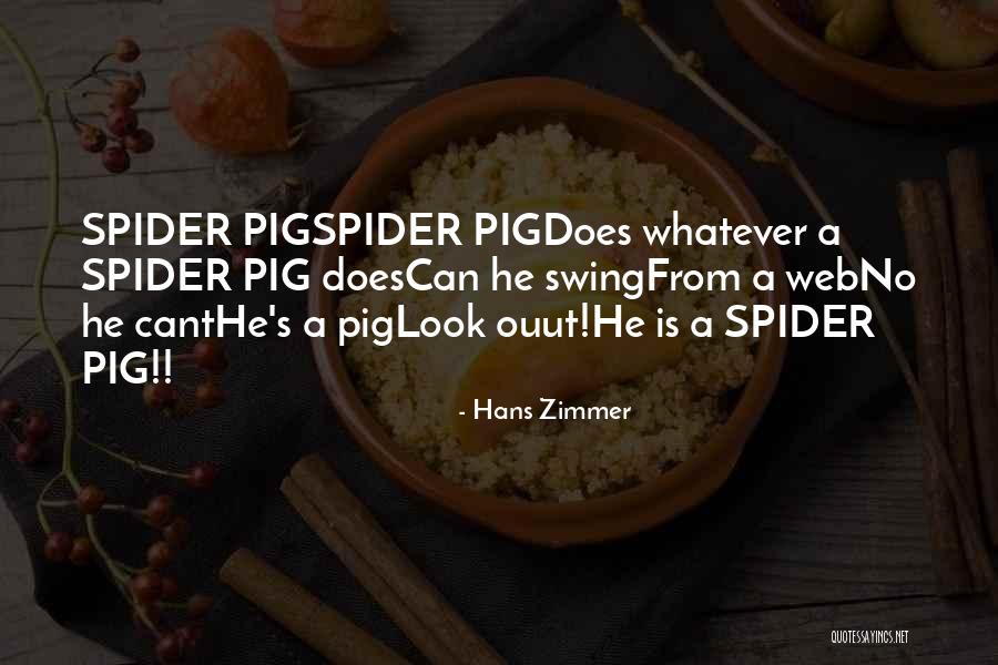 Some Pig Spider Quotes By Hans Zimmer Some Pig Spider Quotes By Hans Zimmer