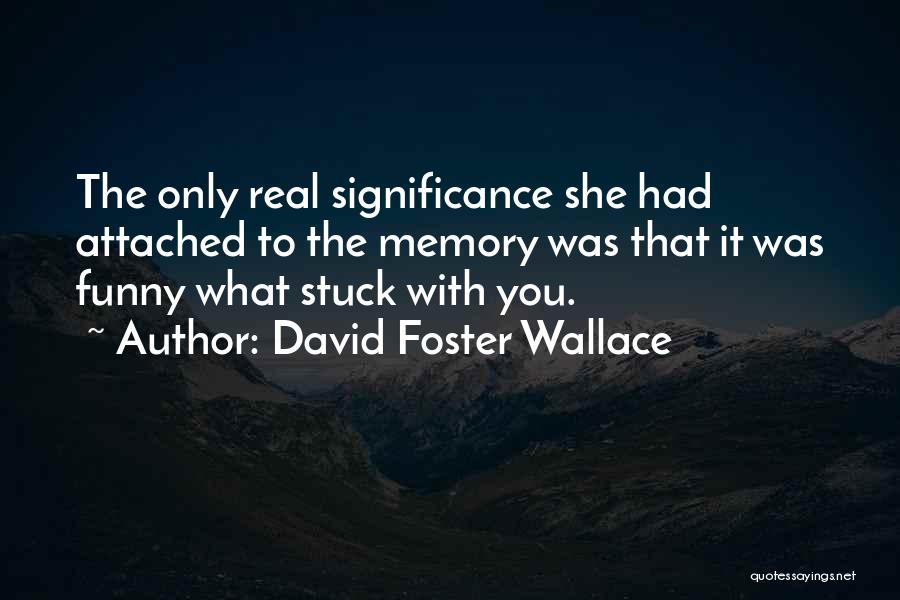 Some Real Funny Quotes By David Foster Wallace