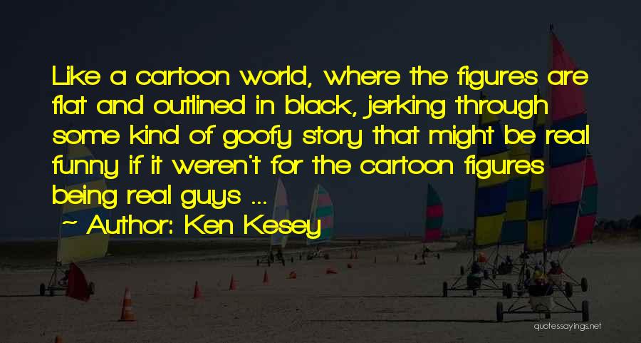 Some Real Funny Quotes By Ken Kesey