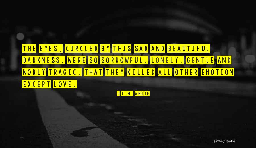 Some Sad And Lonely Quotes By T.H. White Some Sad And Lonely Quotes By T.H. White