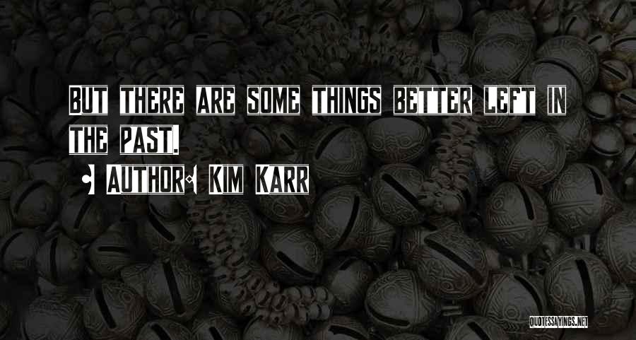 Some Things Are Better Left In The Past Quotes By Kim Karr