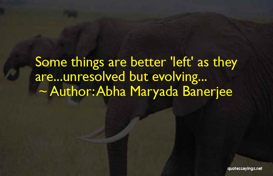 Some Things Are Better Left Quotes By Abha Maryada Banerjee