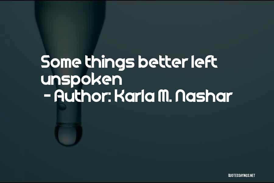 Some Things Are Better Left Unspoken Quotes By Karla M. Nashar