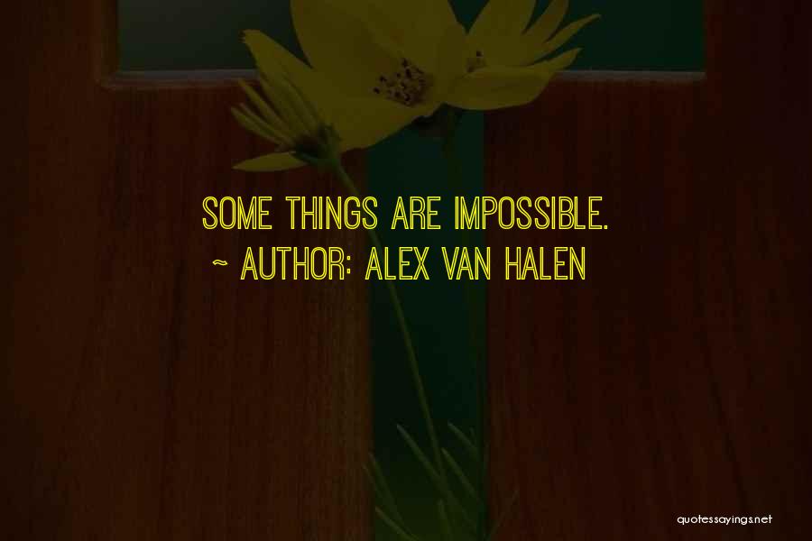 Some Things Are Impossible Quotes By Alex Van Halen