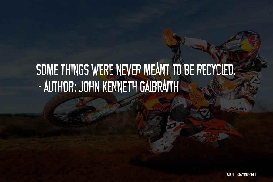 Some Things Are Meant To Be Quotes By John Kenneth Galbraith