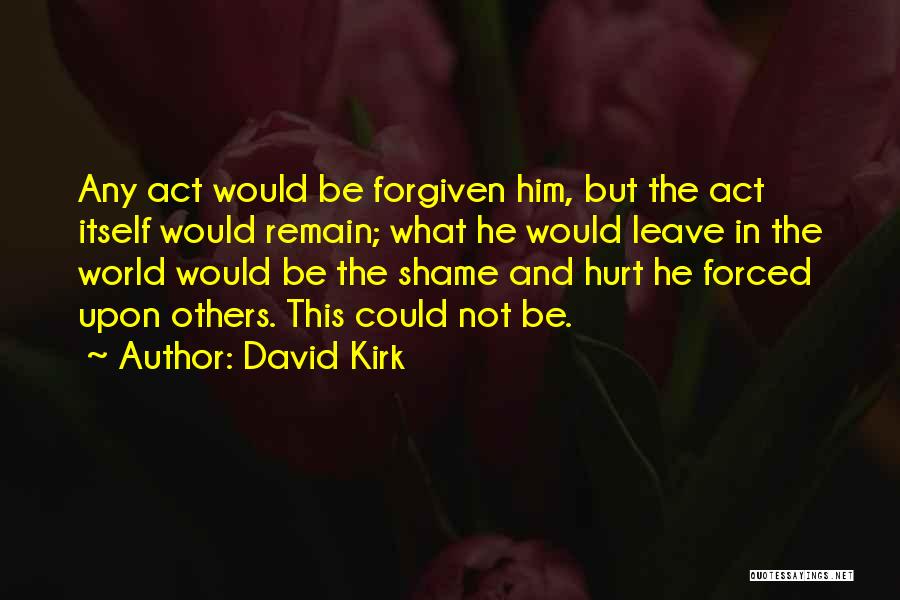 Some Things Cannot Be Forgiven Quotes By David Kirk