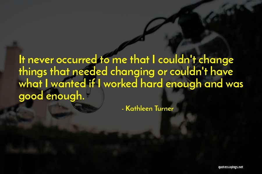 Some Things Never Changing Quotes By Kathleen Turner