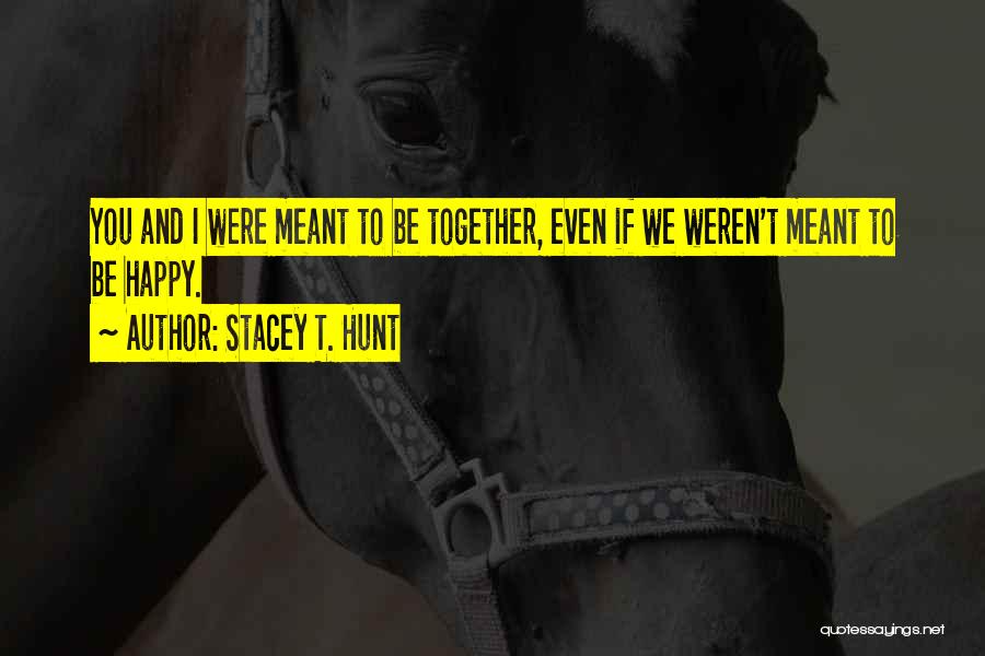 Some Things Weren't Meant To Be Quotes By Stacey T. Hunt