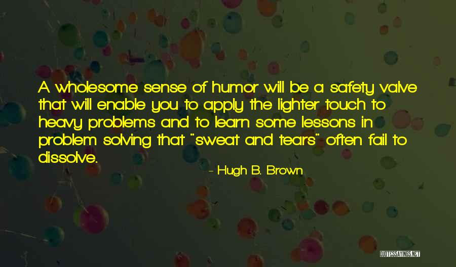 Some Wholesome Quotes By Hugh B. Brown Some Wholesome Quotes By Hugh B. Brown
