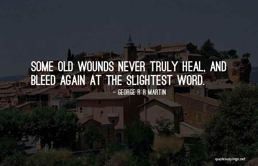 Some Wounds Never Heal Quotes By George R R Martin