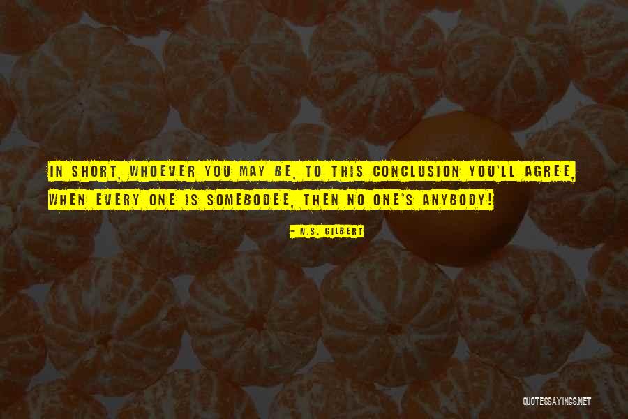 Somebodee Quotes By W.S. Gilbert Somebodee Quotes By W.S. Gilbert