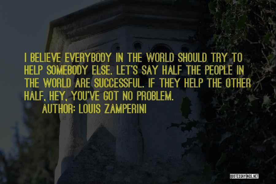 Somebody Else Problem Quotes By Louis Zamperini