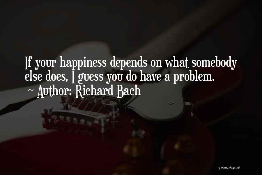 Somebody Else Problem Quotes By Richard Bach