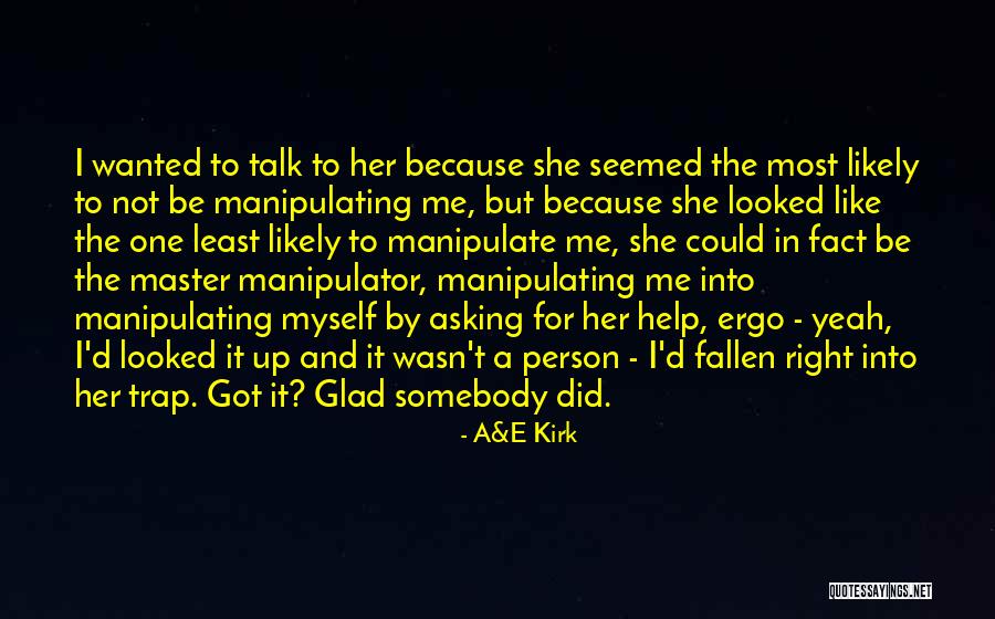Somebody Help Me Quotes By A&E Kirk Somebody Help Me Quotes By A&E Kirk