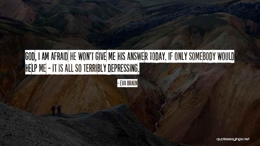 Somebody Help Me Quotes By Eva Braun Somebody Help Me Quotes By Eva Braun