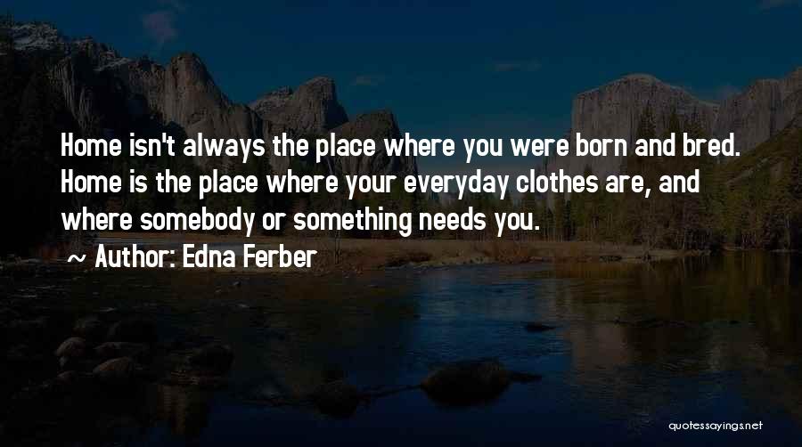 Somebody Needs You Quotes By Edna Ferber
