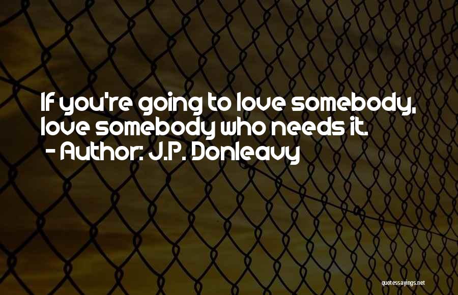 Somebody Needs You Quotes By J.P. Donleavy