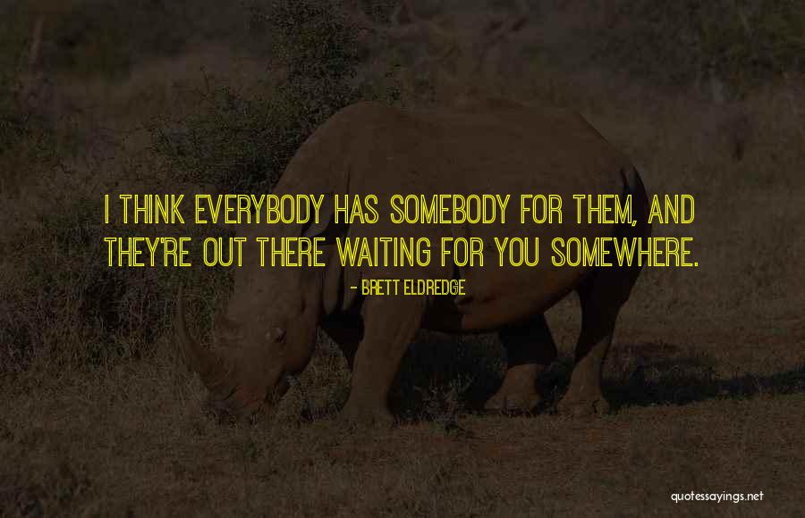 Somebody Somewhere Quotes By Brett Eldredge Somebody Somewhere Quotes By Brett Eldredge