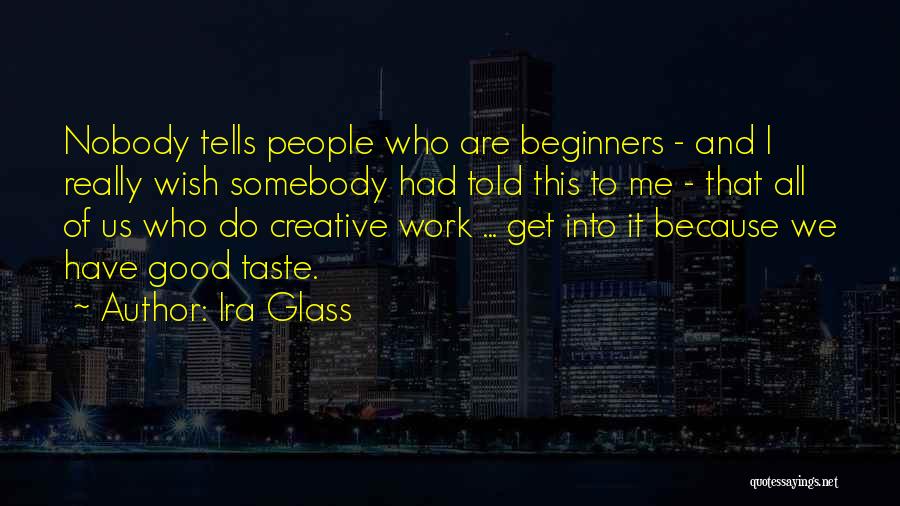 Somebody Told Me Quotes By Ira Glass
