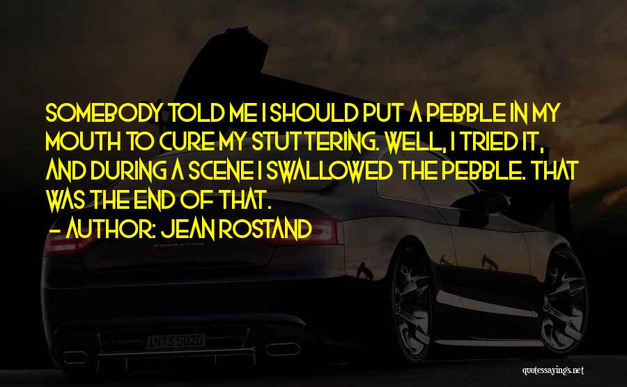 Somebody Told Me Quotes By Jean Rostand