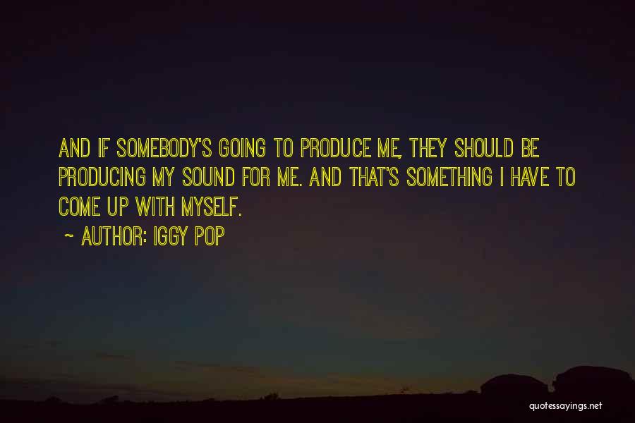 Somebody's Me Quotes By Iggy Pop