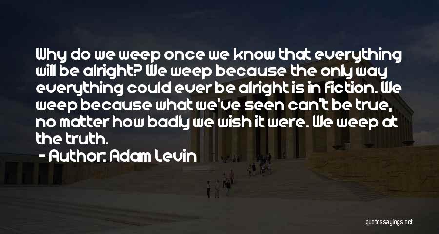 Someday Everything Will Be Alright Quotes By Adam Levin