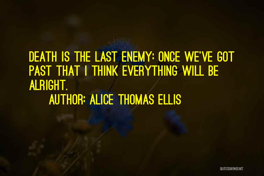 Someday Everything Will Be Alright Quotes By Alice Thomas Ellis