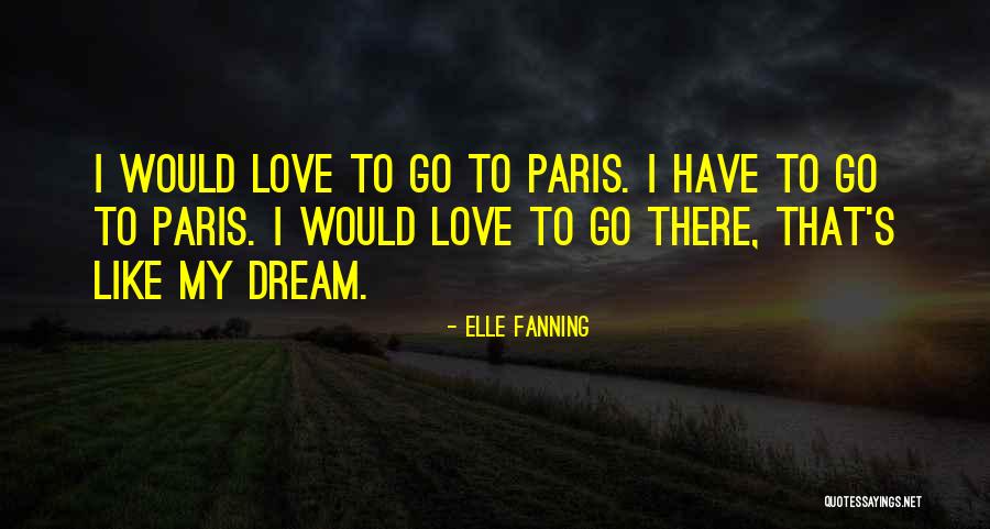 Someday I Will Go To Paris Quotes By Elle Fanning Someday I Will Go To Paris Quotes By Elle Fanning