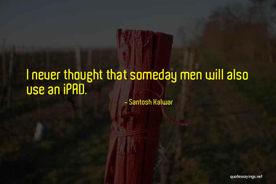 Someday I Will Quotes By Santosh Kalwar