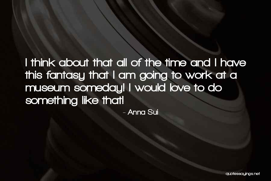 Someday Love Quotes By Anna Sui Someday Love Quotes By Anna Sui