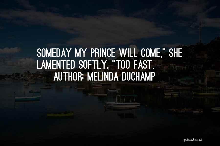 Someday My Prince Will Come Funny Quotes By Melinda DuChamp