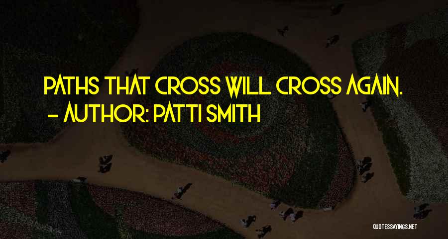 Someday Our Paths Will Cross Quotes By Patti Smith