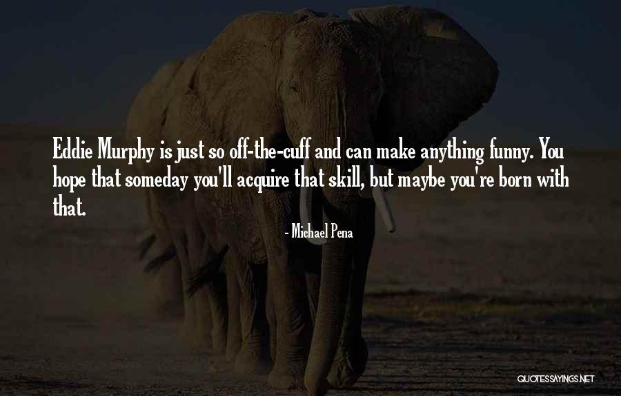 Someday Someday Maybe Quotes By Michael Pena Someday Someday Maybe Quotes By Michael Pena