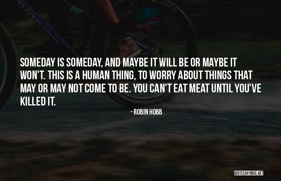 Someday Someday Maybe Quotes By Robin Hobb Someday Someday Maybe Quotes By Robin Hobb