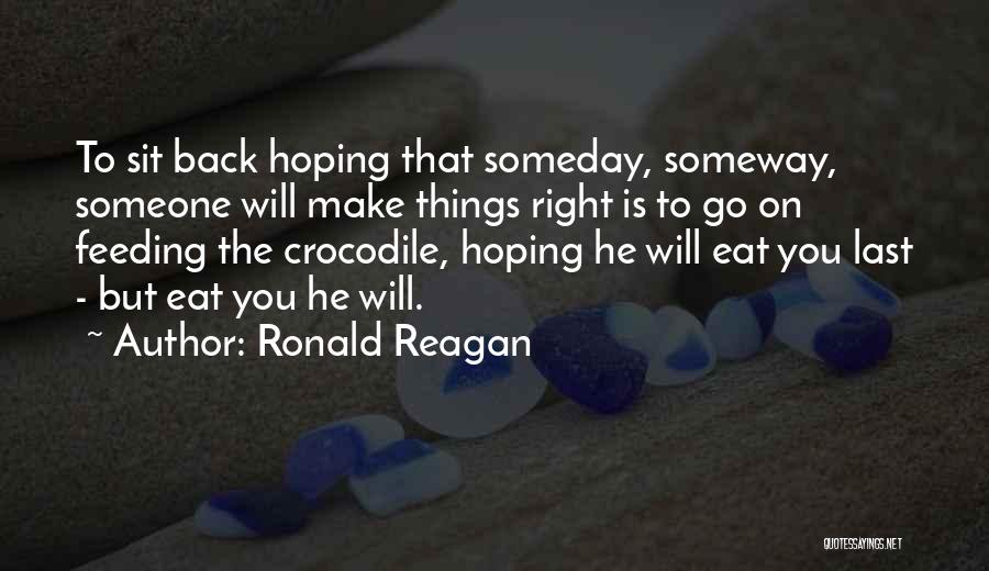 Someday Someway Somehow Quotes By Ronald Reagan