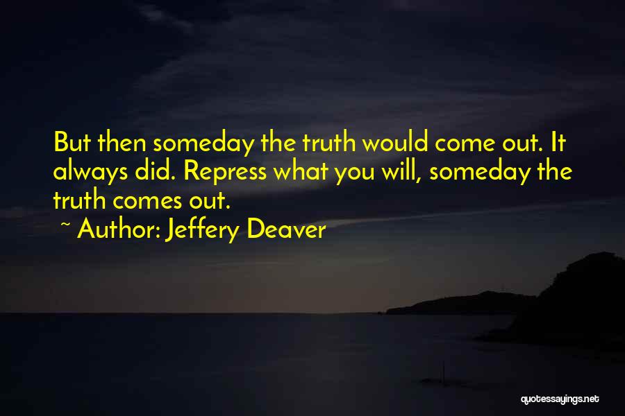 Someday The Truth Will Come Out Quotes By Jeffery Deaver