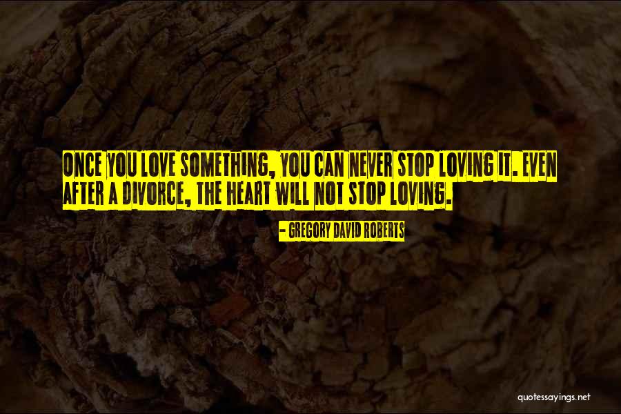 Someday When I Stop Loving You Quotes By Gregory David Roberts Someday When I Stop Loving You Quotes By Gregory David Roberts