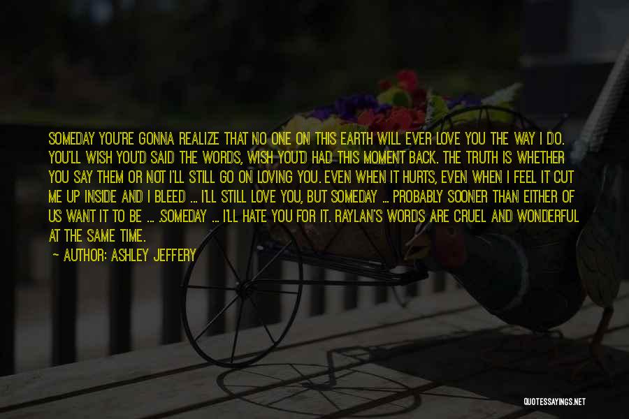 Someday You Will Realize Quotes By Ashley Jeffery